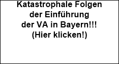 Katastrophale Folgen 




















der Einfhrung 




















der VA in Bayern!!!




















(Hier klicken!)